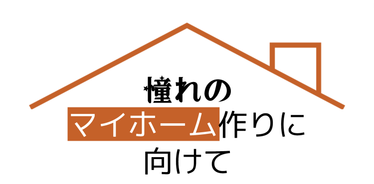 憧れのマイホーム作りに向けて